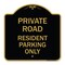 Signmission Reserved Parking Private Road Resident Parking Only, Black & Gold Architectural, A-DES-BG-1818-23043 A-DES-BG-1818-23043 - alternate 1